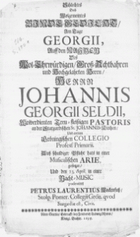 Schlechtes Doch Wolgemeintes Binde-Gedicht, Am Tage Georgii, Auff den Nachmen Des [...] Herrn Johannis Georgii Seldii [...] Auss schuldiger Pflicht hats in einer Musicalischen Arie, gesetzet, und den 23. April in einer Nacht-Music
