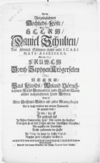 By der Vergn&ouml;gsahmen Hochtieds-K&ouml;ste, Des [...] Herrn Daniel Schulten, des K&ouml;nnigl. Sch&ouml;ppen-stohls unde Scabinats-Assessers, mit der [...] Fruwen Dorth-Zaphyen Kr&ouml;gerscken [...] Herrn, Paul Kiwids [...] Raths-Verwandten [...] Fruw Wedwen Wull ick Allen Hochtyts-Gaesten uht goder Mening Klagen wo et doch verleden mit miener Fryeratske mi gegahn wass [...]