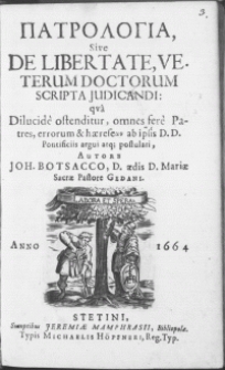 Patrologia, Sive De Libertate, Veterum Doctorum Scripta Judicandi : qva Dilucide ostenditur, omnes fere Patres, errorum & haereseon [...]