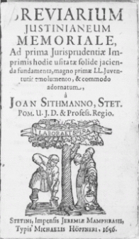 Breviarium Justinianeum Memoriale : Ad prima Jurisprudentiae Imprimis hodie usitatae solide jacienda fundamenta, magno primae LL. Juventutis emolumento, & commodo