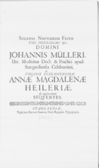 Solenni Nuptiarum Festo Viri [...] Johannis Mülleri [...] Medicinae Doct. & Practici apud Stargardienses Celeberrimi, ac Virginis [...] Annae Magdalenae Heileriae, sic applaudunt seqventes