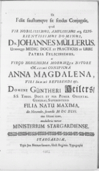 Ut Felix faustumqve sit foedus Conjugale, qvod Vir [...] Dn. Johannes Müllerus [...] ac Virgo [...] Anna Magdalena, Viri [..] Güntheri Heilers [...] Filia Natu Maxima, die Novembr. secunda M.DC.XCII. ritu solenni icunt, medullitus vovet Ministerium Stargardiense