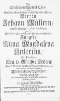 Der Hochheilige Name Jesus, dem [...] Herren Johann Müllern [...] Doctori Medicinae, und der [...] Jungfer Anna Magdalena Heilerinn [...] Hrn. D. Günther Heilern [...] Tochter, bey dero Hochzeit-Fest [...]