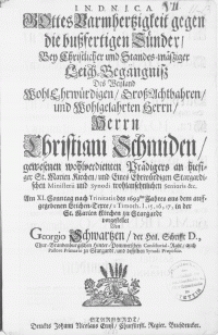 Gottes Barmhertzigkeit gegen die [...] Sünder, Bey [...] Leich-Begängniss Des [...] Herrn Christiani Schmiden [...] Prädigers an hiesiger St. Marien Kirchen, und Eines [...] Stargardischen Ministerii und Synodi [...] Senioris [...] Am XI. Sonntag nach Trinitatis des 1693sten Jahres [...] in der St. Marien Kirchen zu Stargardt
