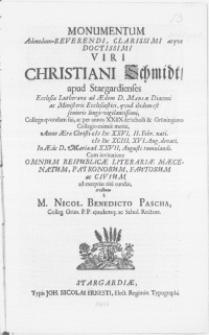 Monumentum Admondum-Reverendi [...] Viri Christiani Schmidt, apud Stargardienses Ecclesiae Lutheranae ad Aedem D. Mariae Diaconi ac Ministerii Ecclesiastici [...] ac per annos XXIIX de Schola & Groeningiano Collegio eximie meriti [...] Anno [...] M DC XCIII. XVI. Aug. denati. In Aede D. Maria ad XXVII. Augusti tumulandi [...]