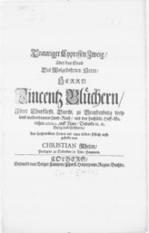 Trauriger Cypressen Zweig, über das Grab des [...] Herrn Vincentz Blüchern [...] zu Brandenburg [...] Land-Rath, und des [...] Hoff-Gerichts-Assessorn auff Plate [...]