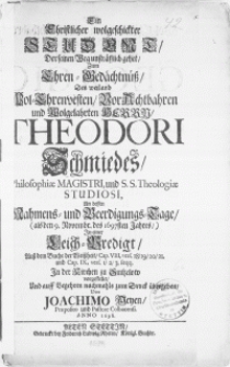 Ein Christlicher wolgeschickter Student, Der seinen Weg unsträfflich gehet, zum Ehren-Gedächtnüss des [...] Herrn, Theodori Schmiedes, Philosophiae Magistri [...] an dessen Nahmens- und Beerdigungs-Tage, (als den 9. Novembr. des 1697sten Jahres) In einer Leich-Predigt [...] in der Kirchen zu Sintzelow [...]