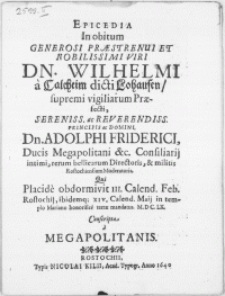 Epicedia In obitum [...] Viri [...] Dn. Wilhelmi a Calcheim dicti Lohausen [...] Praefecti [...] Dn. Adolphi Friderici, Ducis Megapolitani &c. Consiliarij [...] & militis Rostochiensium Moderatoris, Qui Placide obdormivit III. Calend. Feb. Rostochij, ibidemq; XIV. Calend. Maij in templo Mariano honorifice terrae mandatus. M. DC. LX.