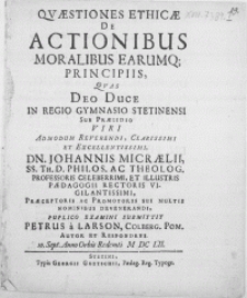 Qvaestiones Ethicae De Actionibus Moralibus Earumq[ue] Principiis [...] In Regio Gymnasio Stetinensi