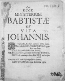 Ecce Ministerium Babtistae Et Vita Johannis, Qvae fluido, Lector, carmine dicta vides. Hanc tibi Nicolaus Reimarus praestat opellam, Et qva se potuit sedulitate probat. Ahlbecam curat, domus est spoliata Lucoae, Riethae his temporibus Pastor ut hospes adest. Octavus secli nunc septuagesimus annus, Sedini, H&ouml;pfneri cum dedit illa typis