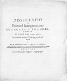 Dissertatio in Solemni inauguratione Novi Con-Rectoris & Subrectoris III. Calend. Maji Anno 1661. In auditorio majori Scholae Stargardiensis