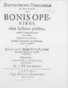 Distinctiones Theologicae in Articulum de Bonis Operibus, olim lectione publica in [...] Paedagogio Stetinensi, nunc ibidem Aspirante divina gratia, Studiosae Juventuti ad publicam [...] proposita
