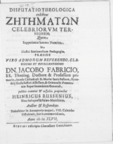 Disputatio Theologica exhibens Zetematon Celebriorvm Ternionem quem suppetiante summo Numine, in [...] Stetinensium Paedagogio