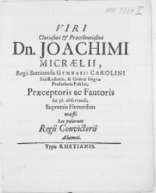 Viri Clarissimi & Praecellentissimi Dn. Joachimi Micraelii, Regii Stetinensis Gymnasii Carolini Sub Rectoris, & Graecae linguae Professoris Publici, Praeceptoris ac Fautoris sui pl. observandi