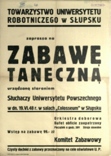 [Afisz. Inc.:] Towarzystwo Uniwersytetu Robotniczego w Słupsku zaprasza na zabawę taneczną [...]