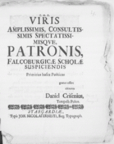 Viris Amplissimis, Consultissimis [...] Patronis, Falcoburgicae Scholae Suspiciendis Primitias hasce Poeticas