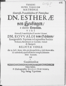 Threni Super Tumulum Matronae [...] Dn. Estherae von Heukingen [...] Viri [...] Dn. Eowaldi von Schützen [...] Relictae Viduae die 25. Julii Anno 1661. pie denatae & die 9. Julii Anno 1662. in cathedrali, qvod est Sedini templo [...] humatae, fusi a Condolentibus