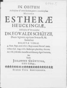 In Obitum Nobilissimae [...] Matronae Estherae Heuckingiae [...] Dn. Eowaldi Schützii [...] Relictae Viduae [...] Octav. Cal. Aug. 1661 [...] denatae, aC. 7. Id. Julii 1662 [...] digne humatae [...]