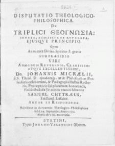 Disputatio Theologico-Philosophica, De Triplici Theognosia: Innata, Acqvisita Et Revelata, Ejusqve Principio. Qvam Annuente Divina Spiritus S. gratia