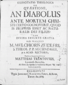Exercitatio Theologica De Qvaestione, An Diabolus Ante Mortem Christi Certo Cognoverit, Qvod Is Proprius Esset Ac Naturalis Dei Filius?