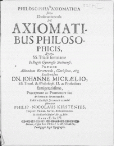 Philosophia Axiomatica sive Dissertatiuncula De Axiomatibus Philosophicis, qvam [...] in Regio Gymnasio Stetinensi