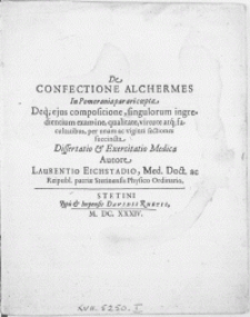 De Confectione Alchermes In Pomerania par ari coepta Deq. ejus compositione, singulorum ingredientium examine, qualitate, virtute atq. facultatibus, per unam ac viginti festiones succincta