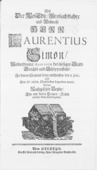 Als der WolEdle [...] Herr Laurentius Simon [...] Assessor des hiesigen Stadt-Gericht und Schoeppenstuls, In seinem Heyland [...] entschlaffen, den 8. Julii, Und Den 27. 1699 [...] begraben ward, Wolten Nachgesetzte Beyde [...] zu seiner Ruhe-Statt begleiten