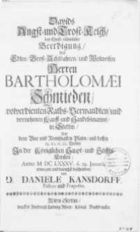 Davids Angst- und Trost-Kelch, bey [...] Beerdigung, des [...] Herren Bartholomaei Schmieden [...] Raths-Verwandten, und [...] Kauff- und Handelsmanns in Stettin, Aus dem Vier und neuntzigsten Psalm [...] In der Königlichen Haupt- und Stiffts-Kirchen, Anno M DC LXXXV. d. 29. Januarii [...]