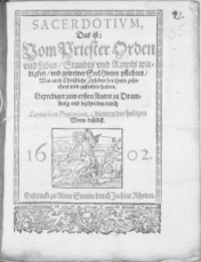 Sacerdotium, Das ist : Von Priester Orden und Leben, Standts und Ampst wirdigkeit, und getrewer Seel Hirten pflichten, Was auch Christliche Zuhörer bey ihnen zusuhen und zufinden haben