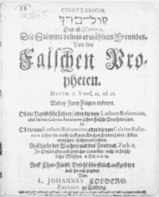 Confession. Das ist, Cantic. 2. : Die Stimme deines erwählten Freundes. Von den Falschen Propheten [...] Wobey Zwey Fragen erörtert. I. Ob die Papistische Lehrer [...] II. Ob die von Luthero Reformirte [...]