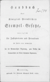 Handbuch der Königlich-Preussischen Stempel-Gesetze, vorzüglich für Justitzbediente und Privatleute im Jahre 1795 entworfen bei der Pommerschen Regierung, zum Besten der Pommerschen am Rhein fechtenden Regimenter