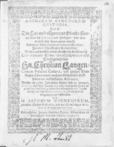 Animarum Sanctorum Custodia. Das ist: Die Hut und [...] Obacht Gottes über die Seelen seiner Heiligen, und was dieselbe bey ihnen gutes wircke [...] In einer [...] Leichpredigt, bey der [...] Leichbestätigung des [...] Hn. Christian Langen [...] Comitis-Palatini Caesarei [...] welcher [...] den 20. Januarii, Anno 1656. diese Welt gesegnet, und dessen [...] Cörper folgends den 29. desselbenzu seinem Ruhekämmerlein in S. Jacobs Kirchen [...] gebracht worden