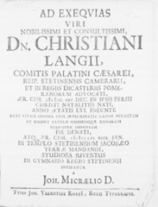 Ad Exeqvias Viri [...] Dn. Christiani Langii, Comitis Palatini Caesarei, Reip. Stetinensis Camerarii [...] Et [...] Advocati [...] Anno Aetatis LVI. Ineunte post vitam [...] pie denati, atq; [...] MDCLVI. XXIX. Jan. in templo Stetinensium Jacobaeo terrae mandandi, studiosa Juventus in Gymnasio Regio Stetinensi invitatur a Joh. Micraelio