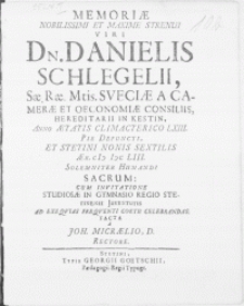 Memoriae Nobilissimi [...] Viri Dn. Danielis Schlegelii, Sae. Rae. Mtis. Sveciae a Camerae et Oeconomiae Consiliis [...] Anno Aetatis Climacterico LXIII. Pie Defuncti, Et Stetini Nonis Sextilis aer. MDCLIII [...] Humandi Sacrum