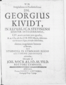 Vir Amplissimus & Prudentissimus Dn. Georgius Kividt, in Republica Stetinensi Senator [...] LXV. aetatis annum jam egressus, & aer. Chr. MDCLVII. XVI. Martii [...] tumulo inferendus, ultimos exeqviarum honores ut meruit [...]