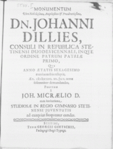 Monumentum Viro Nobilissimo [...] Dn. Johanni Dillies, Consuli in Republica Stetinensi duodevicennali [...] qvi Anno aetatis sexagesimo exuvias nobis reliqvit, aer. MDCLVII. XV. Jun. terrae [...] demandandas
