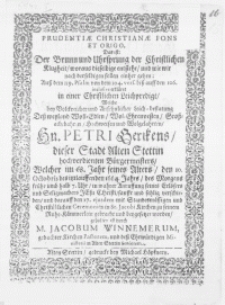 Prudentiae Christiane Fons et Origo, Das ist: Der Brunn und Uhrsprung der Christlichen Klugheit [...] Auss dem 119. Psalm [...] erkläret in einer [...] Leichpredigt, welche bey Volckreicher [...] Leich-bestatung Dess [...] Hn. Petri Gerikens dieser Stadt Alten Stettin [...] Bürgermeisters, Welcher [...] den 10. Octobris des [...] 1664. Jahrs [...] verschieden, und [...] den 27. ejusdem mit[...] Christüblichen Ceremonien in S. Jacobi Kirchen zu seinem Ruhe-Kämmerlein gebracht und beygesetzet worden