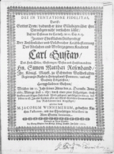 Dei In Tentatione Fidelitas, Das ist: Gottes Trew, dadurch er seine Gläubigen über ihre Vermögen nicht versuchen lässet, Auss der Ersten an die Corinth [...] In Einer [...] Leichpredigt bey [...] Leichbestattung [...] Des [...] Carl Gustaw [...] Hn. Simon Matthaei Rosenhand [...] Regierungs-Raths in Hertzogthumb Pommern [...] Hertzgeliebten Sohns, Welcher [...] den 12. Decembr. Anno 1660 [...] durch einen [...] Todt diese Welt gesegnet, und folgends den 21. desselben in S. Jacobs Kirchen alhie mit Christ-Adelichen Ceremonien in sein Ruh-kämmerlein beygesetzet