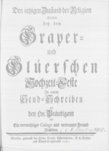 Den ietzigen Zustand der Religion Stellete bey dem Graper- und Glürschen Hochzeit-Feste In einem Hend-Schreiben an den Hn. Bräutigam vor Ein vormahliger College und vertrauter Freund Desselben
