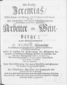Der Prophet Jeremias, Auff der Cantzel; in der Gruben; und im Vorhofe des Gef&auml;ngniss. Wie auch Der Verstossene, und wieder-zugelassene, von dem Himmlischen Hauss-Vater gemiehtete Arbeiter im Weinberge