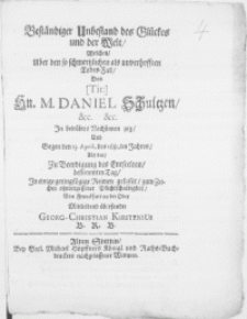 Best&auml;ndiger Unbestand des Gl&uuml;ckes und der Welt, Welchen, Uber den [...] Todes-Fall, Des [...] Hn. M. Daniel Schultzen [...] In betr&uuml;btes Nachsinnen zog, Und gegen den 13. April. des 1681.ten Jahres, Als den, zu Beerdigung des Entseelten, bestimmten Tag, In einige [...] Reimen gefasset