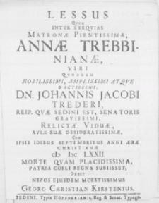 Lessus Qvem Inter Exeqvias Matronae [...] Annae Trebbinianae, Viri [...] Dn. Johannis Jacobi Trederi, Reip. Qvae Sedini Est, Senatoris [...] Relictae Viduae [...] Cum Ipsis Idibus Septembribus Anni Aerae Christianae MDCLXXII. Morte Qvam Placidissima, Patria Coeli Regna Subisset [...]