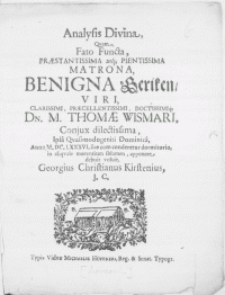 Analysis Divina, Qvam Fato Functa [...] Matrona Benigna Geriken, Viri [...] Dn. M. Thomae Wismari, Conjux [...] Ipsa Qvasimodogenti Dominica, Anno M. DC. LXXXVI. suo cum conderetur dormitorio, in aliqvale moerentium solamen