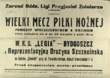 [Afisz. Inc.:] Zarząd Oddz. Ligi Przyjaci&oacute;ł Żołnierza w Szczecinie organizuje wielki mecz piłki nożnej pomiędzy społeczeństwem a wojskiem [...]