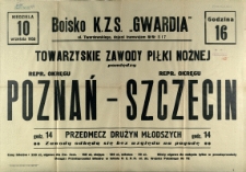 [Afisz. Inc.:] Towarzyskie zawody piłki nożnej pomiędzy repr. okręgu Poznań - repr. okręgu Szczecin [...]