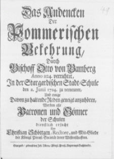 Das Andencken Der Pommerischen Bekehrung, Durch Bischoff Otto von Bamberg Anno 1124. verrichtet : In der Stargardischen Stadt-Schule den 2. Junii 1724. zu verneuren, Und einige Davon zu haltende Reden geneigt anzuhören