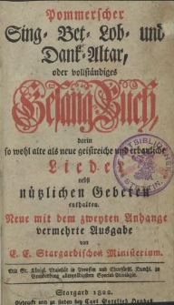 Pommerscher Sing-Bet-Lob und Dank-Altar, oder vollständiges Gesang=Buch, darin so wohl alte als neue geistreiche und erbauliche Lieder nebst nützlichen Gebeten enthalten