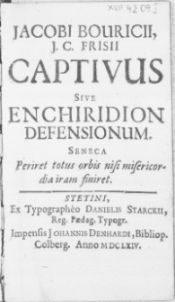 Jacobi Bouricii, J. C. Frisii Captivus sive Enchiridion Defensionum [...].
