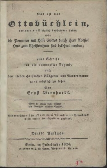 Das ist das Ottobüchlein, darinnen einfältiglich beschrieben steht, wie die Pommern mit Hilfe Gottes durch ihren Apostel Otto zum Christenthum sind bekehret worden : eine Schrift für die pommersche Jugend auch dem lieben christlichen Bürgers- und Bauersmanne ganz nütlich zu lesen