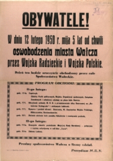 [Afisz. Inc.:] Obywatele! W dniu 12 lutego 1950 r. mija 5 lat od chwili oswobodzenia miasta Wałcza przez Wojska Radzieckie i Wojska Polskie